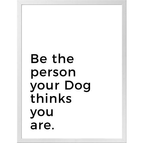 Be the person your Dog thinks you are. - Customer's Product with price 99.95 ID k6fu5aP-dSZMNevqiXxx441e